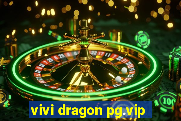 vivi dragon pg.vip